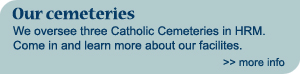 We oversee 3 Catholic Cemeteries in HRM.